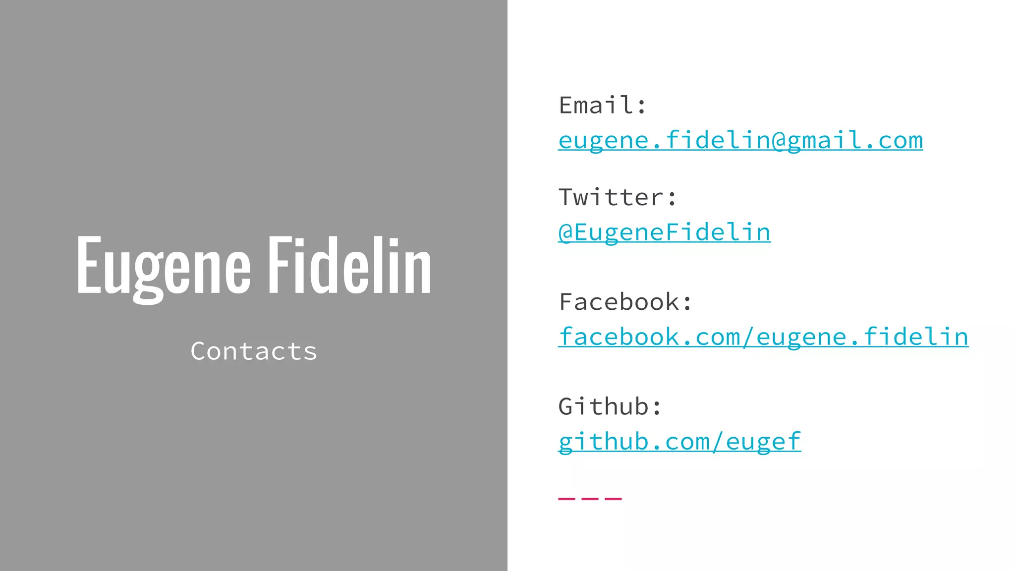 Eugene Fidelin Contacts Email: eugene.fidelin@gmail.com Twitter: @EugeneFidelin Facebook: facebook.com/eugene.fidelin Github: github.com/eugef 