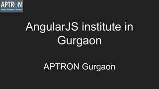 AngularJS institute in
Gurgaon
APTRON Gurgaon
 