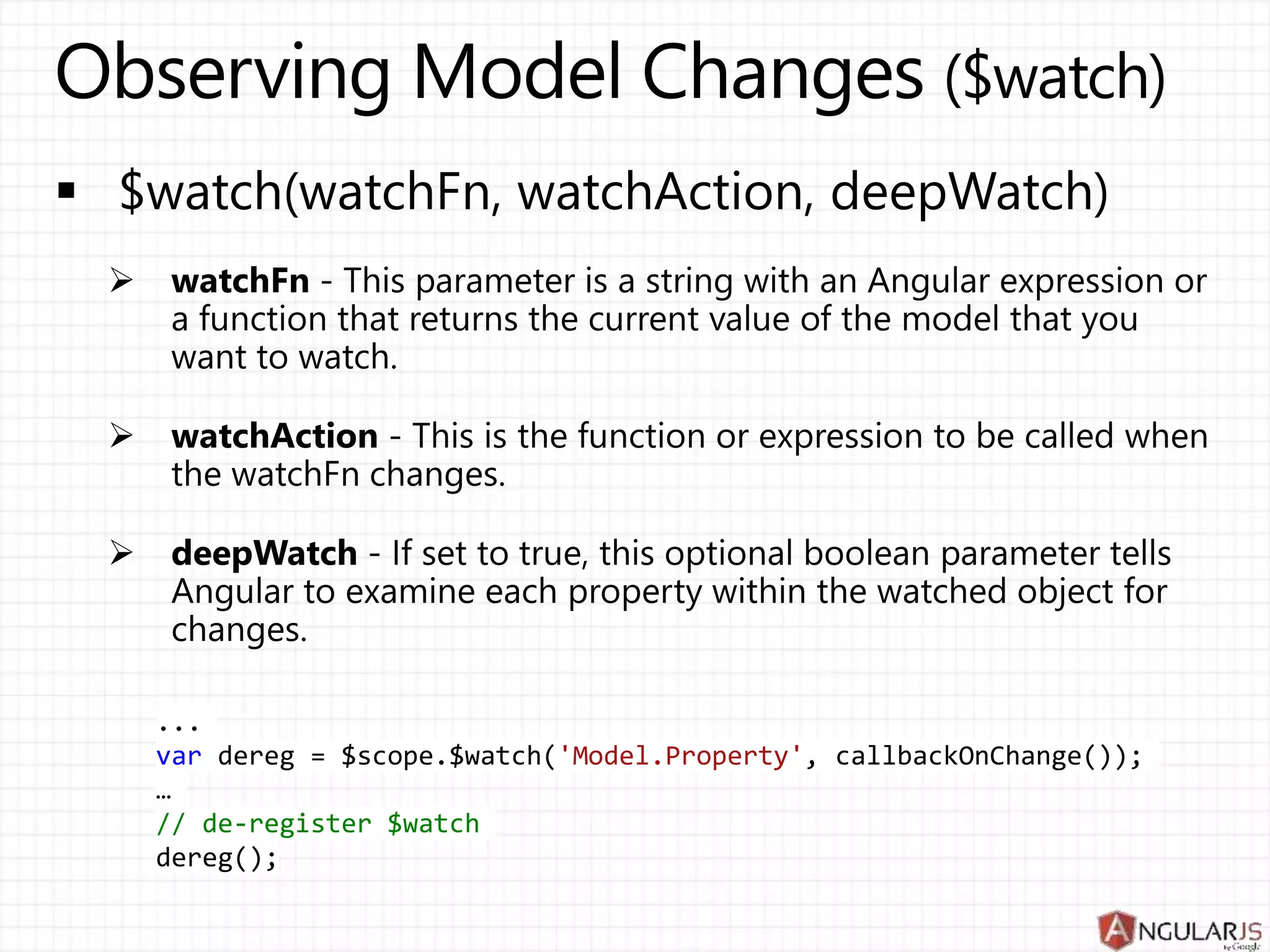 ...
var dereg = $scope.$watch('Model.Property', callbackOnChange());
…
// de-register $watch
dereg();
 