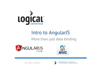 LogicalAdvantage.com | January 2015 
/LogicalAdvantage @LogicalAdvantage 
TM 
Intro to AngularJS 
More than just data binding 
WE ARE HIRING! 
 