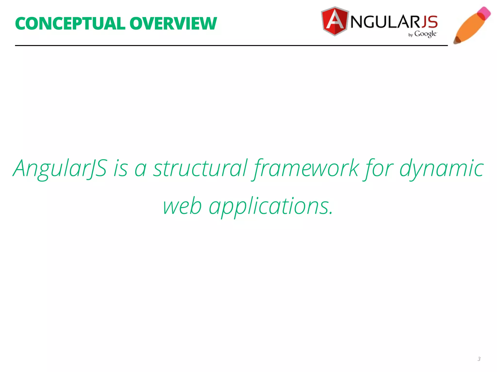 CONCEPTUAL OVERVIEW AngularJS is a structural framework for dynamic 3 web applications. 
