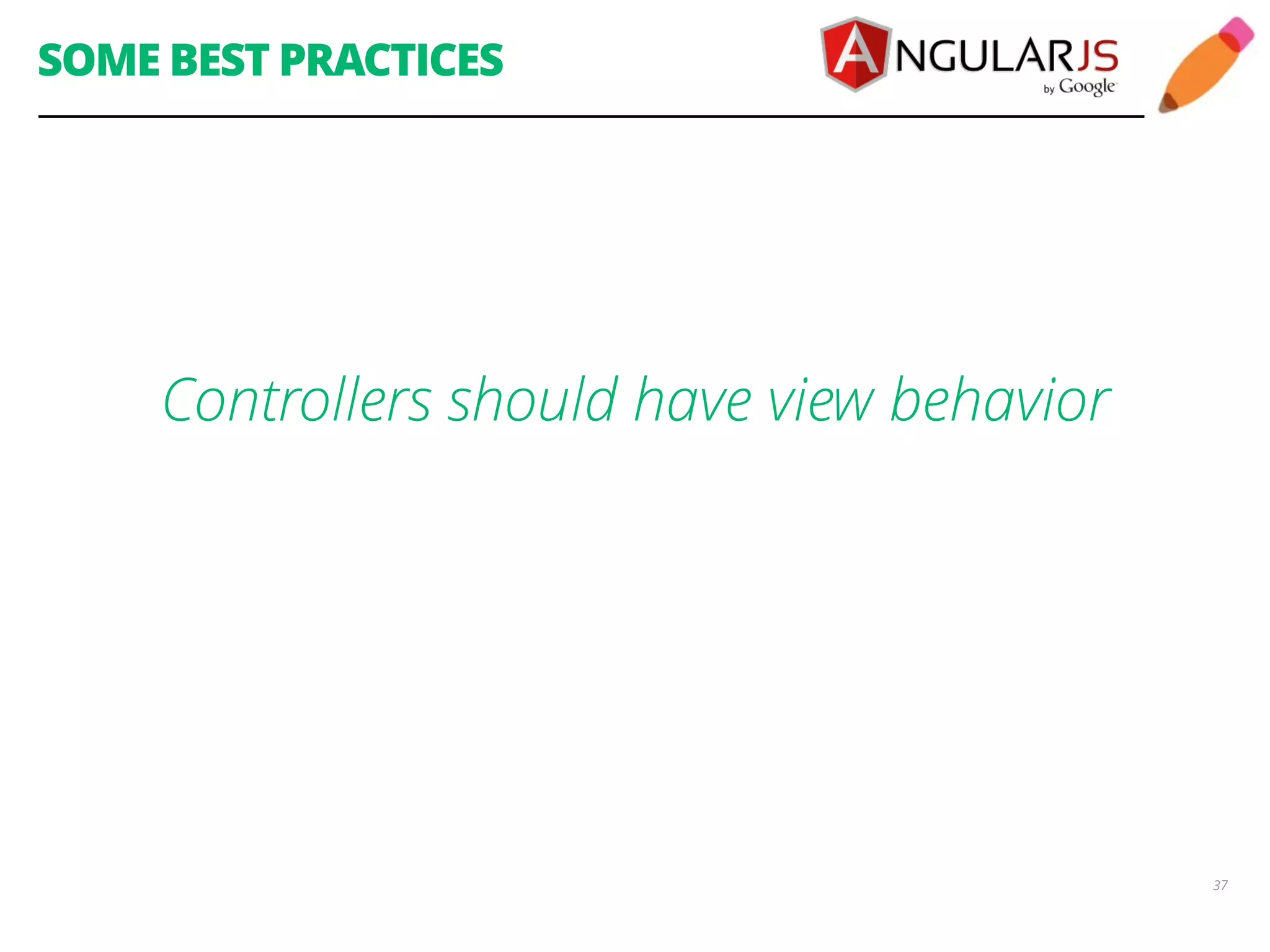 SOME BEST PRACTICES Controllers should have view behavior 37 