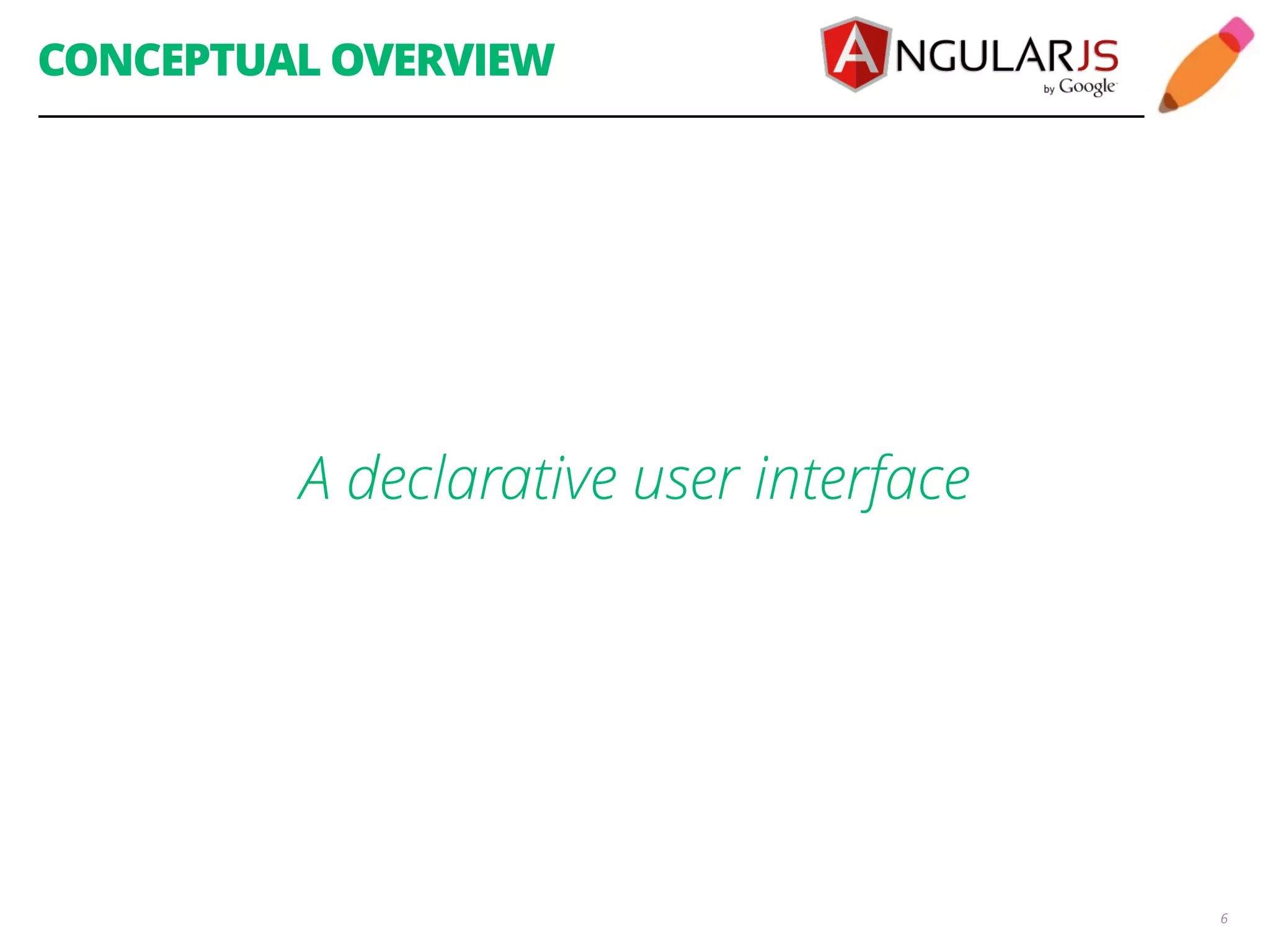 CONCEPTUAL OVERVIEW 6 A declarative user interface 