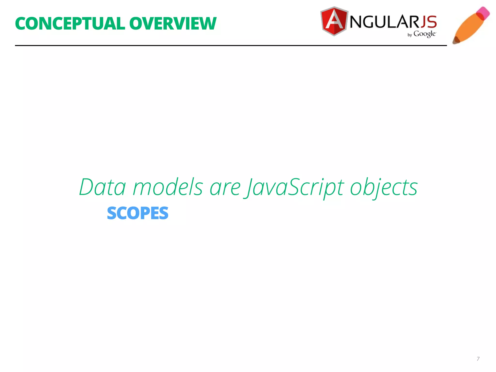CONCEPTUAL OVERVIEW 7 Data models are JavaScript objects SCOPES 