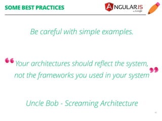 SOME BEST PRACTICES 
Be careful with simple examples. 
! 
Your architectures should reflect the system, 
not the frameworks you used in your system 
Uncle Bob - Screaming Architecture 
40 
 