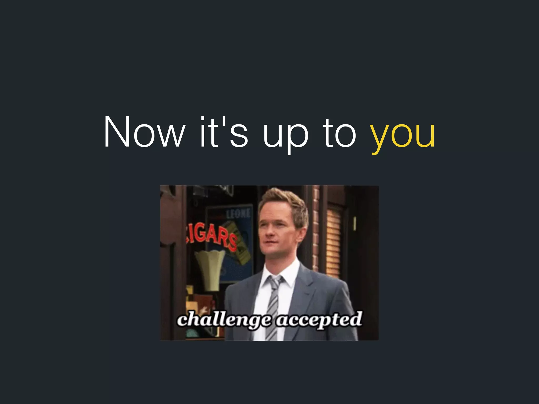 Now it's up to you 