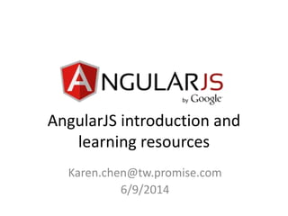 AngularJS introduction and 
learning resources 
Karen.chen@tw.promise.com 
9/2/2014 
 