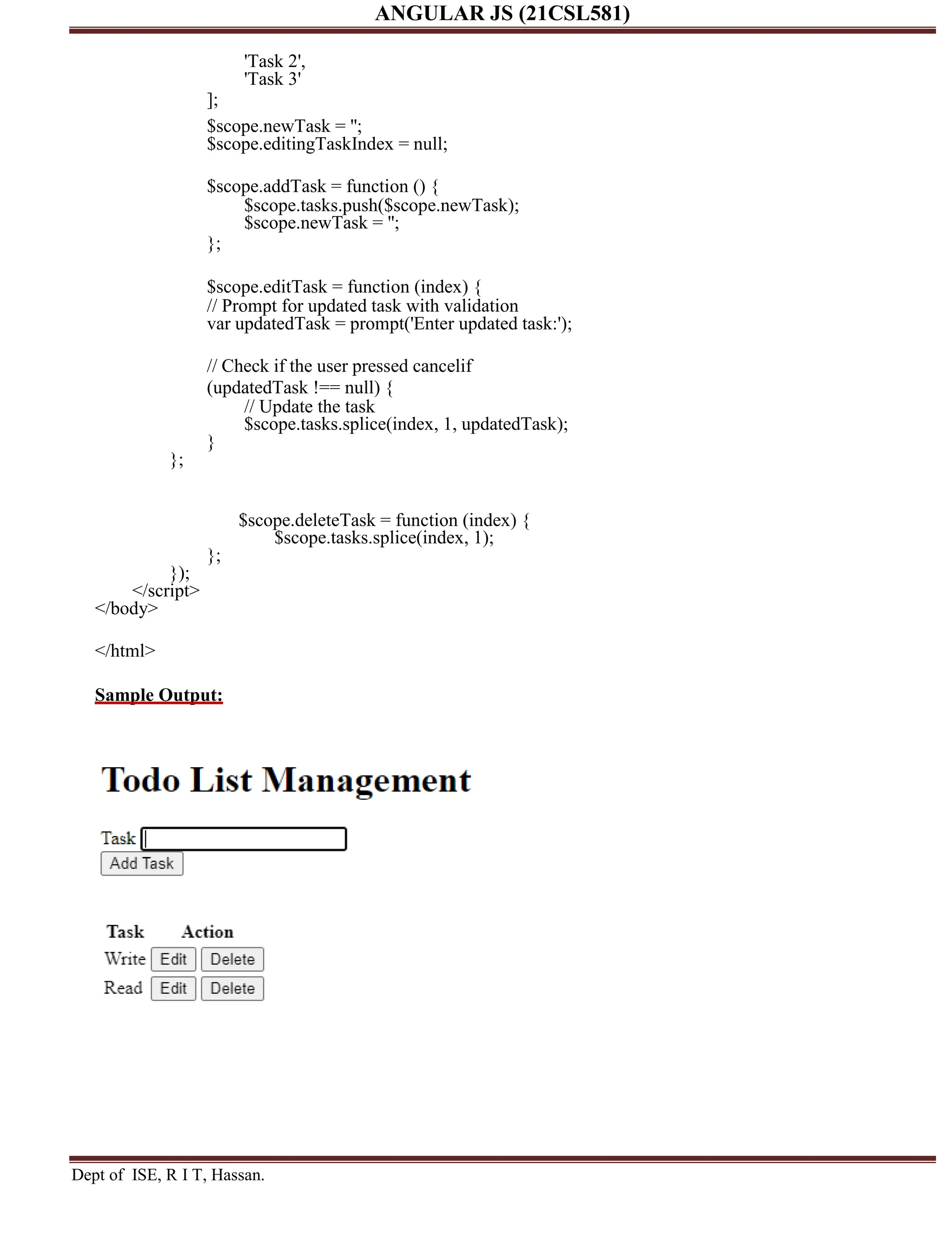 ANGULAR JS (21CSL581) Dept of ISE, R I T, Hassan. 'Task 2', 'Task 3' ]; $scope.newTask = ''; $scope.editingTaskIndex = null; $scope.addTask = function () { $scope.tasks.push($scope.newTask); $scope.newTask = ''; }; $scope.editTask = function (index) { // Prompt for updated task with validation var updatedTask = prompt('Enter updated task:'); // Check if the user pressed cancelif (updatedTask !== null) { // Update the task $scope.tasks.splice(index, 1, updatedTask); } }; $scope.deleteTask = function (index) { $scope.tasks.splice(index, 1); }; }); </script> </body> </html> Sample Output: 