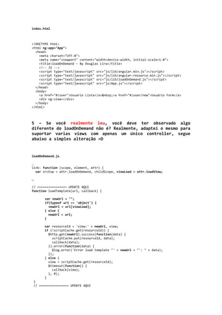 AgularJS + loadOnDemand

UserController.js
angular.module('User',['dependence'])
.controller('UserController', function($scope,$http,$routeParams,$location){
$scope.titulo = “Usuário LISTA”;
}
});

main.html
<div ng-controller=”UserController”>
{
{
titulo}}
</div>

index.html
<!DOCTYPE html>
<html ng-app="App">
<head>
<meta charset="UTF-8">
<meta name="viewport" content="width=device-width, initial-scale=1.0">
<title>loadOnDemand – By Douglas Lira</title>
<!-- JS -->
<script type="text/javascript" src="js/lib/angular.min.js"></script>
<script type="text/javascript" src="js/lib/angular-resource.min.js"></script>
<script type="text/javascript" src="js/lib/loadOnDemand.js"></script>
<script type="text/javascript" src="js/App.js"></script>
</head>
<body>
<a href="#/">Lista</a>&nbsp;<a href="#/user/new">Formulário</a>
<div ng-view></div>
</body>
</html>

 