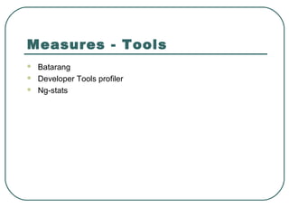 Measures - Tools
 Batarang
 Developer Tools profiler
 Ng-stats
 