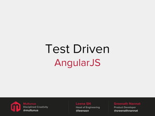 Test Driven
AngularJS

Multunus

Leena SN

Sreenath Nannat

Disciplined Creativity

Head of Engineering

Product Developer

@multunus

@leenasn

@sreenathnannat
OfcourseUs.com

 