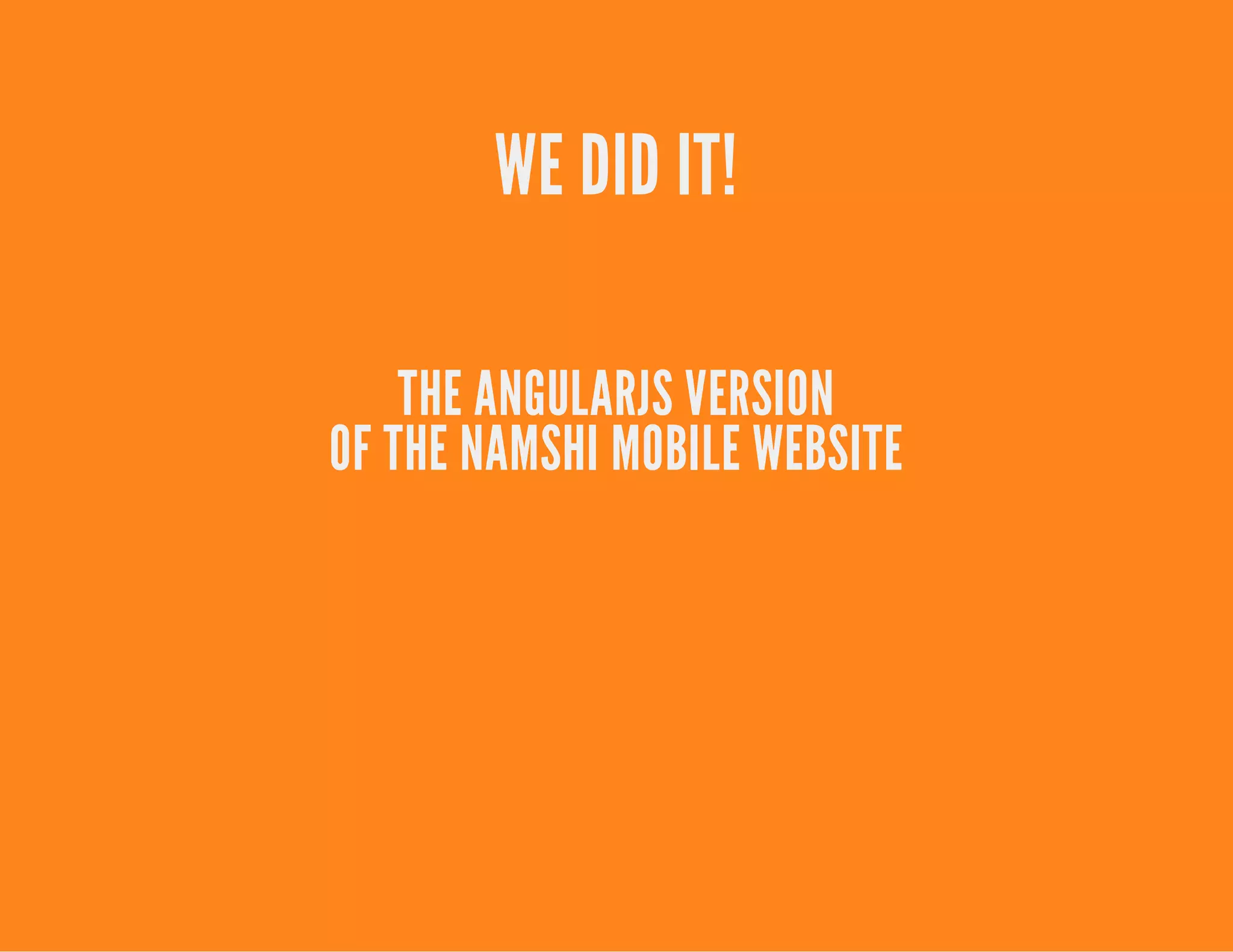 WE DID IT!
THE ANGULARJS VERSION
OF THE NAMSHI MOBILE WEBSITE
 