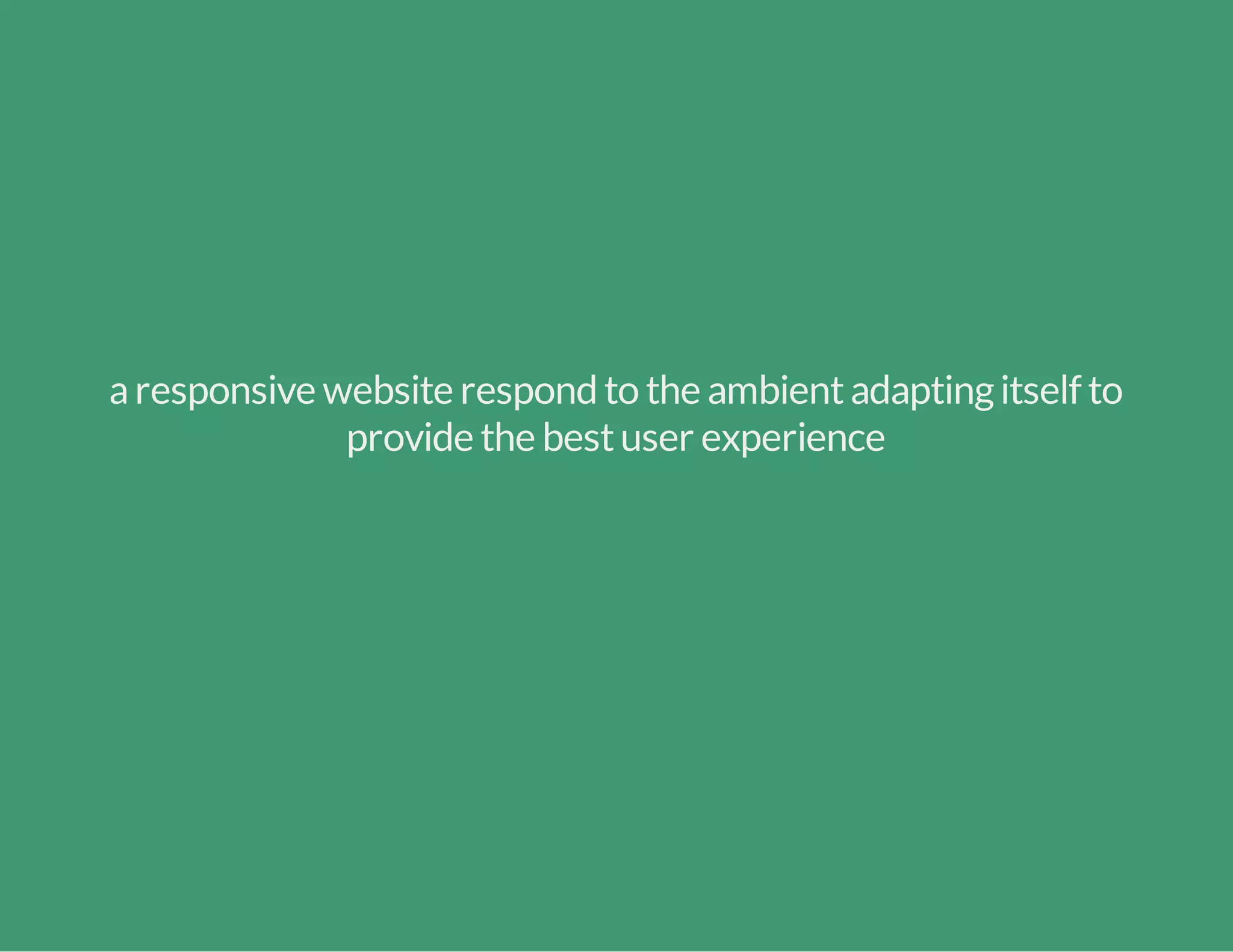 aresponsive website respond to the ambientadaptingitself to
provide the bestuser experience
 