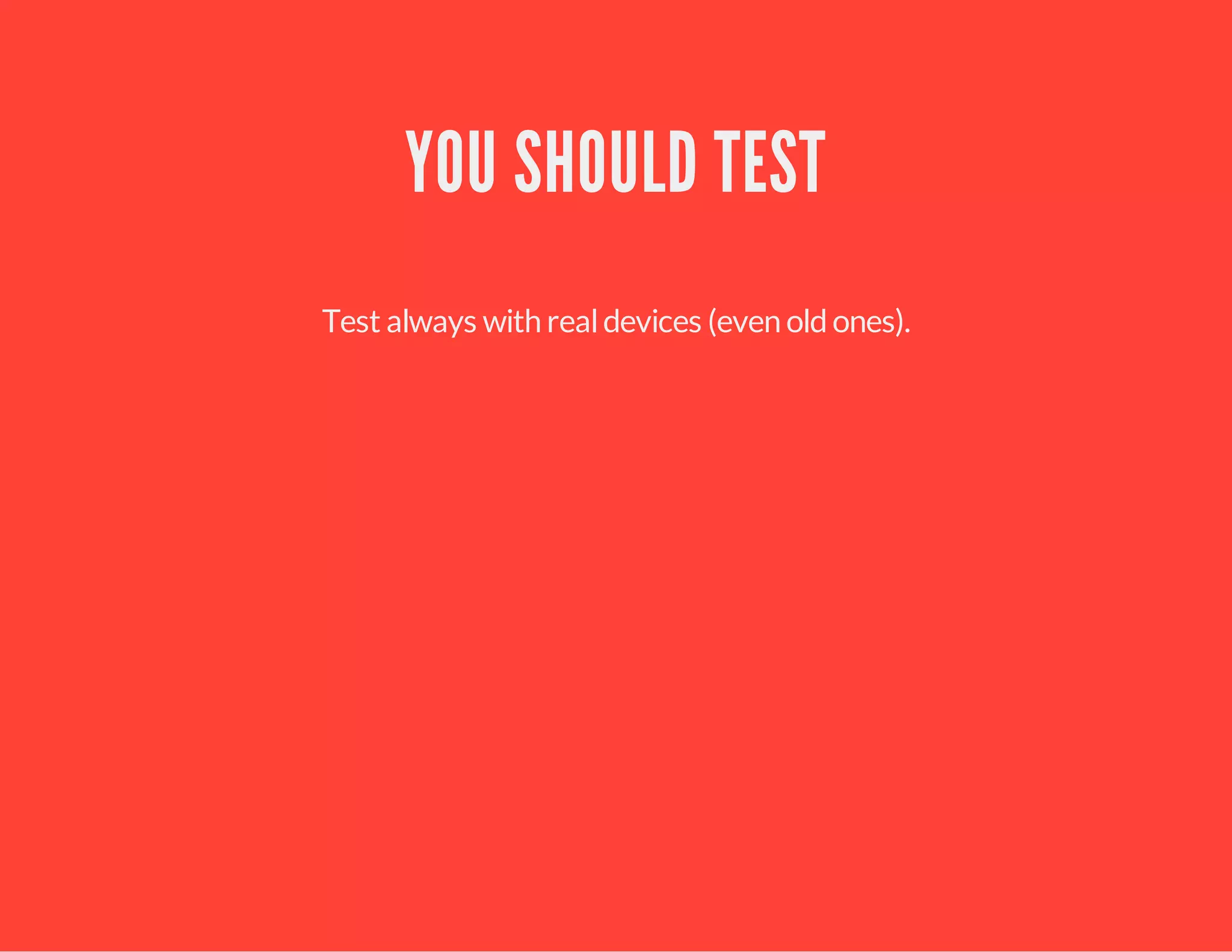 YOU SHOULD TEST
Test always with realdevices (even oldones).
 