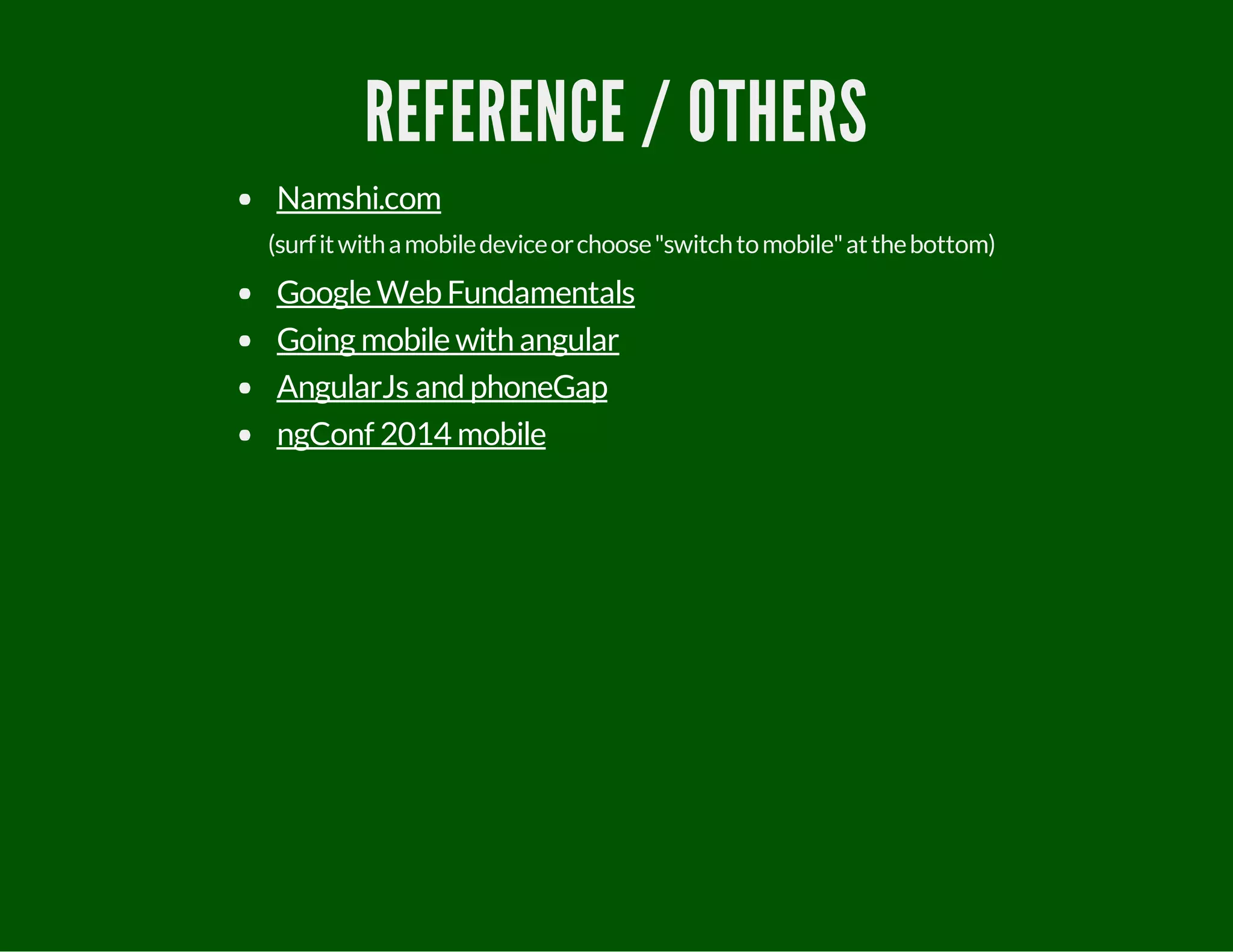 REFERENCE / OTHERS
(surfitwithamobiledeviceorchoose"switchtomobile"atthebottom)
Namshi.com
Google WebFundamentals
Going mobile with angular
AngularJs andphoneGap
ngConf 2014 mobile
 