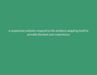 aresponsive website respond to the ambientadaptingitself to
provide the bestuser experience
 