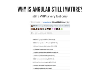 WHY IS ANGULAR STILL IMATURE?
Stillnot a perfect knowledge about it
Services, Factories, ServiceProviders: "it's a mess!"
 