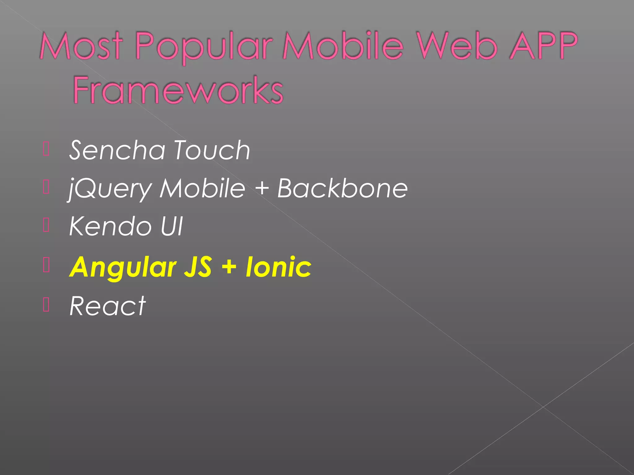  Sencha Touch  jQuery Mobile + Backbone  Kendo UI  Angular JS + Ionic  React 