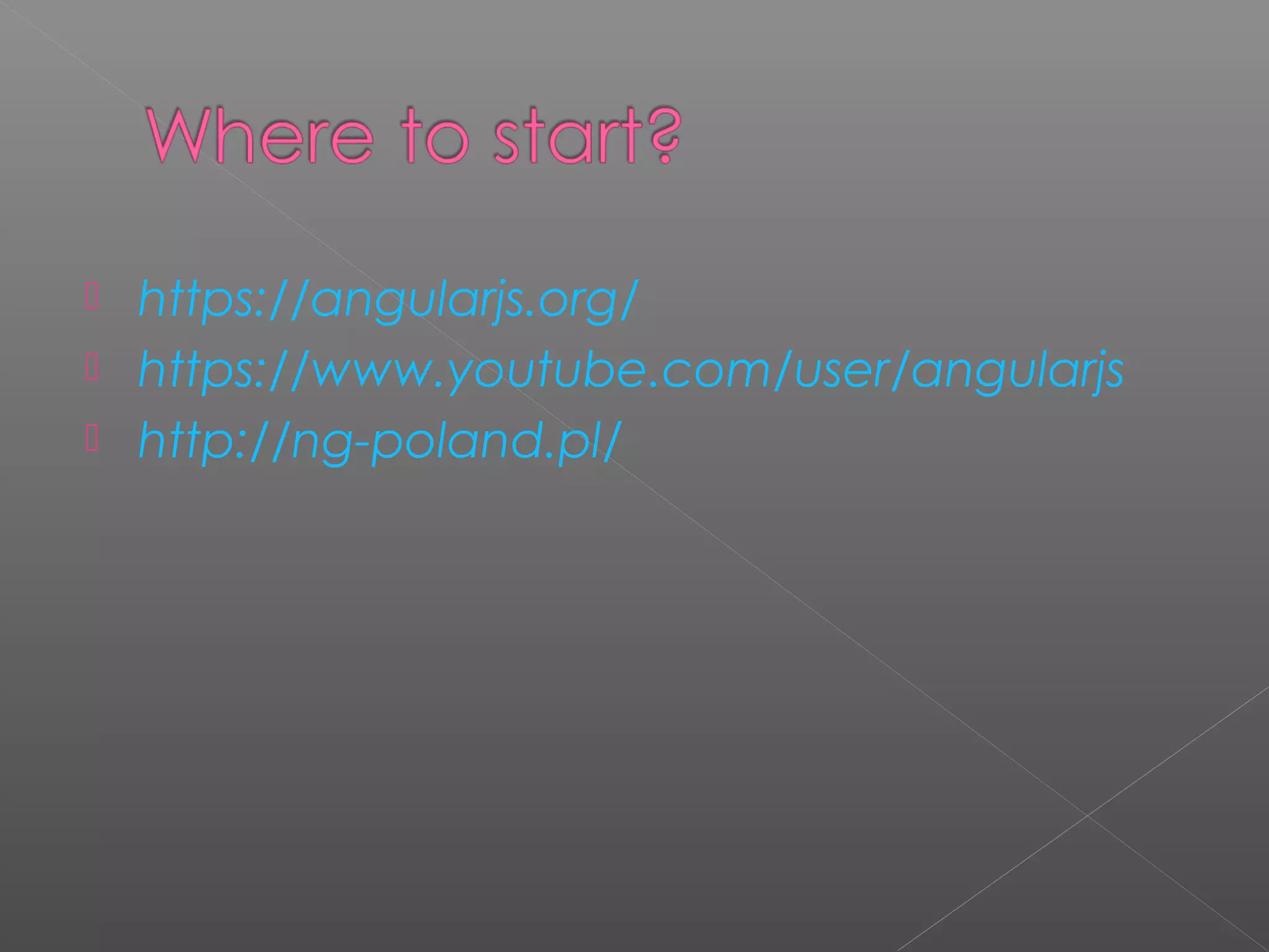  https://angularjs.org/  https://www.youtube.com/user/angularjs  http://ng-poland.pl/ 