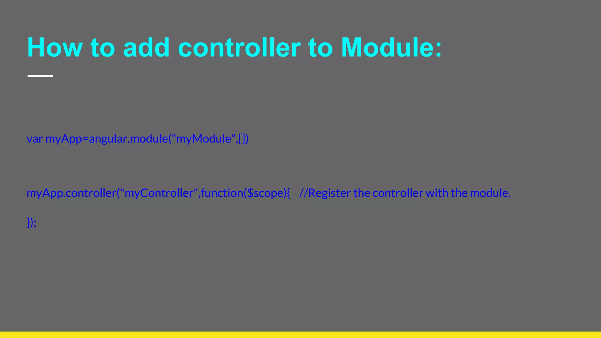 How to add controller to Module:
var myApp=angular.module("myModule",[])
myApp.controller("myController",function($scope){ //Register the controller with the module.
});
 