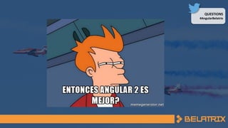 QUESTIONS
#AngularBelatrix
 