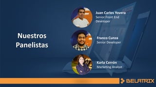 Nuestros
Panelistas
Juan Carlos Yovera
Senior Front End
Developer
Franco Cunza
Senior Developer
Karla Cerrón
Marketing Analyst
 