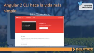 QUESTIONS
#AngularBelatrix
Angular 2 CLI hace la vida más
simple
https://cli.angular.io/
 