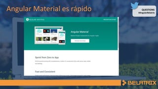 QUESTIONS
#AngularBelatrix
Angular Material es rápido
 