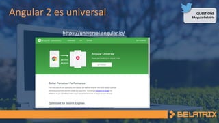 QUESTIONS
#AngularBelatrix
Angular 2 es universal
https://universal.angular.io/
 