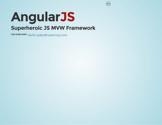 AngularJS
Superheroic JS MVW Framework
CHA SUNG WON / darth.vader@navercorp.com
 