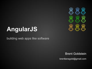 AngularJS
building web apps like software
Brent Goldstein
brentlanegold@gmail.com
 