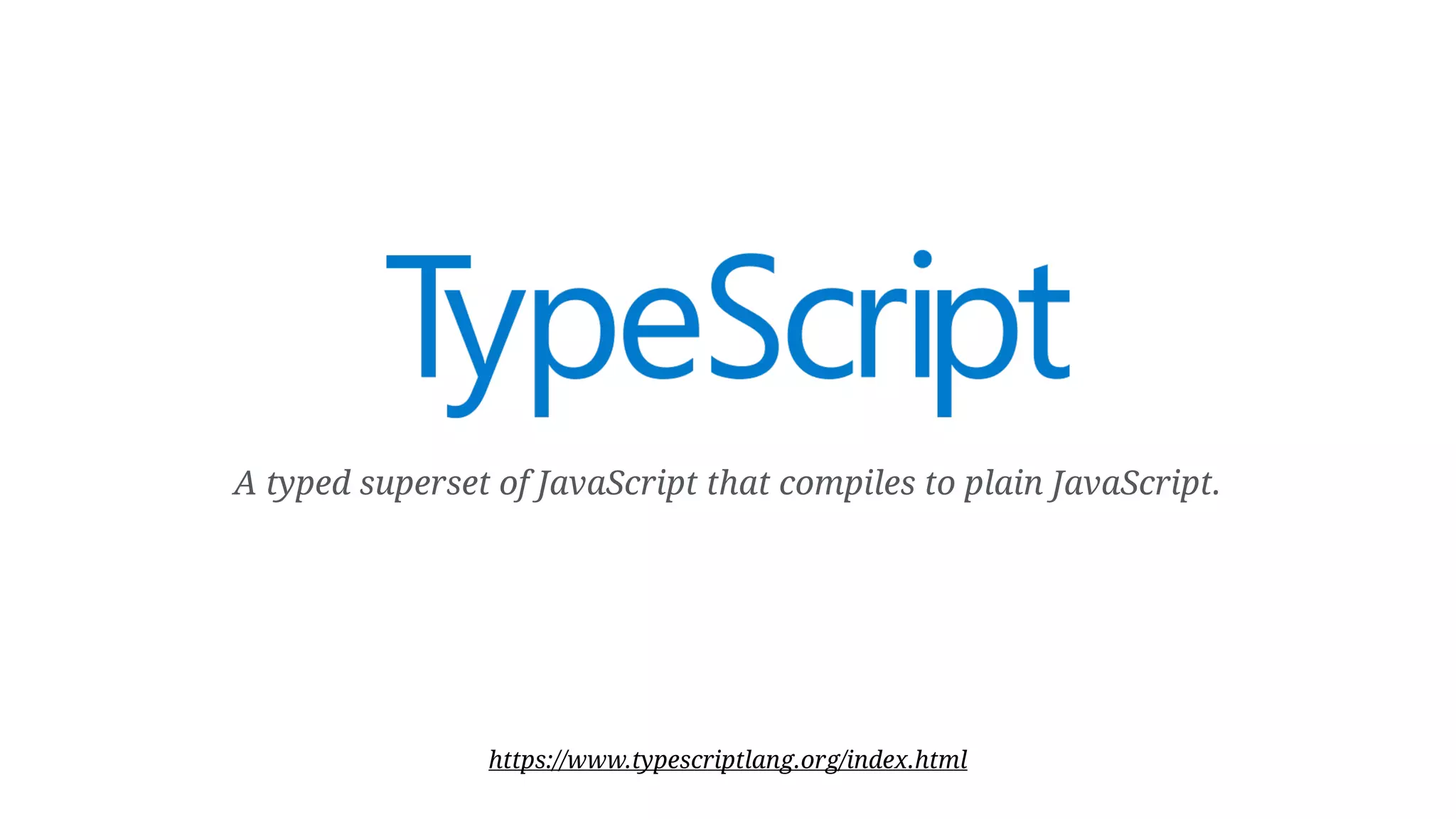 A typed superset of JavaScript that compiles to plain JavaScript. https://www.typescriptlang.org/index.html 