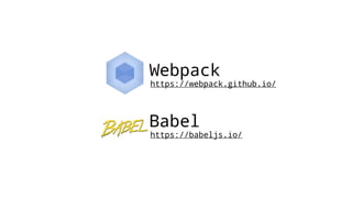 Webpack
https://webpack.github.io/
Babel
https://babeljs.io/
 