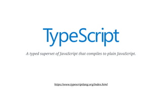 A typed superset of JavaScript that compiles to plain JavaScript.
https://www.typescriptlang.org/index.html
 