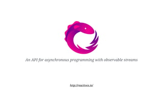 An API for asynchronous programming with observable streams
http://reactivex.io/
 