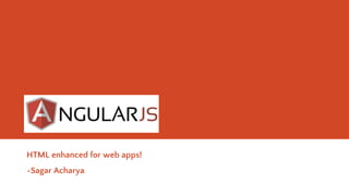 HTML enhanced for web apps!
~Sagar Acharya
 