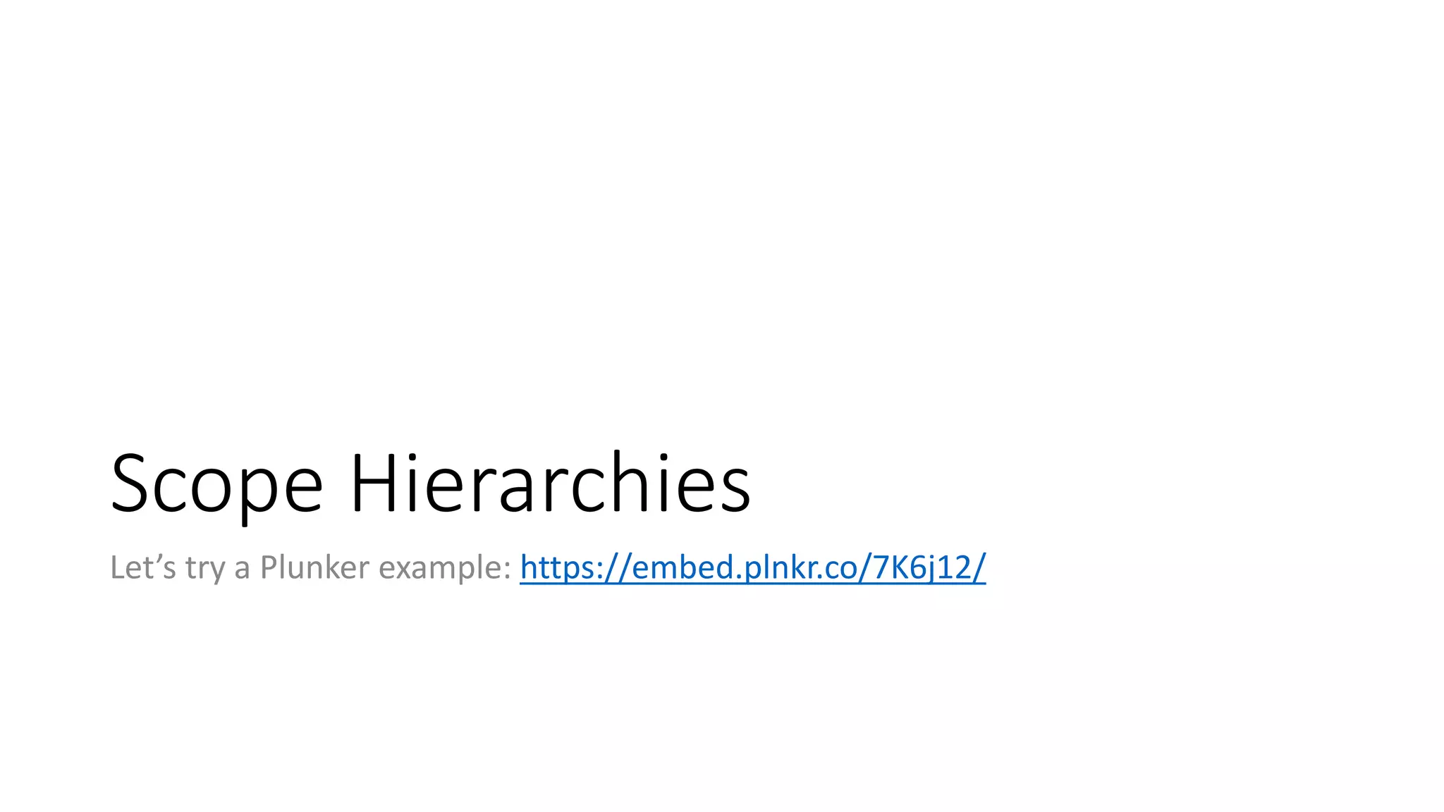 Scope Hierarchies Let’s try a Plunker example: https://embed.plnkr.co/7K6j12/ 