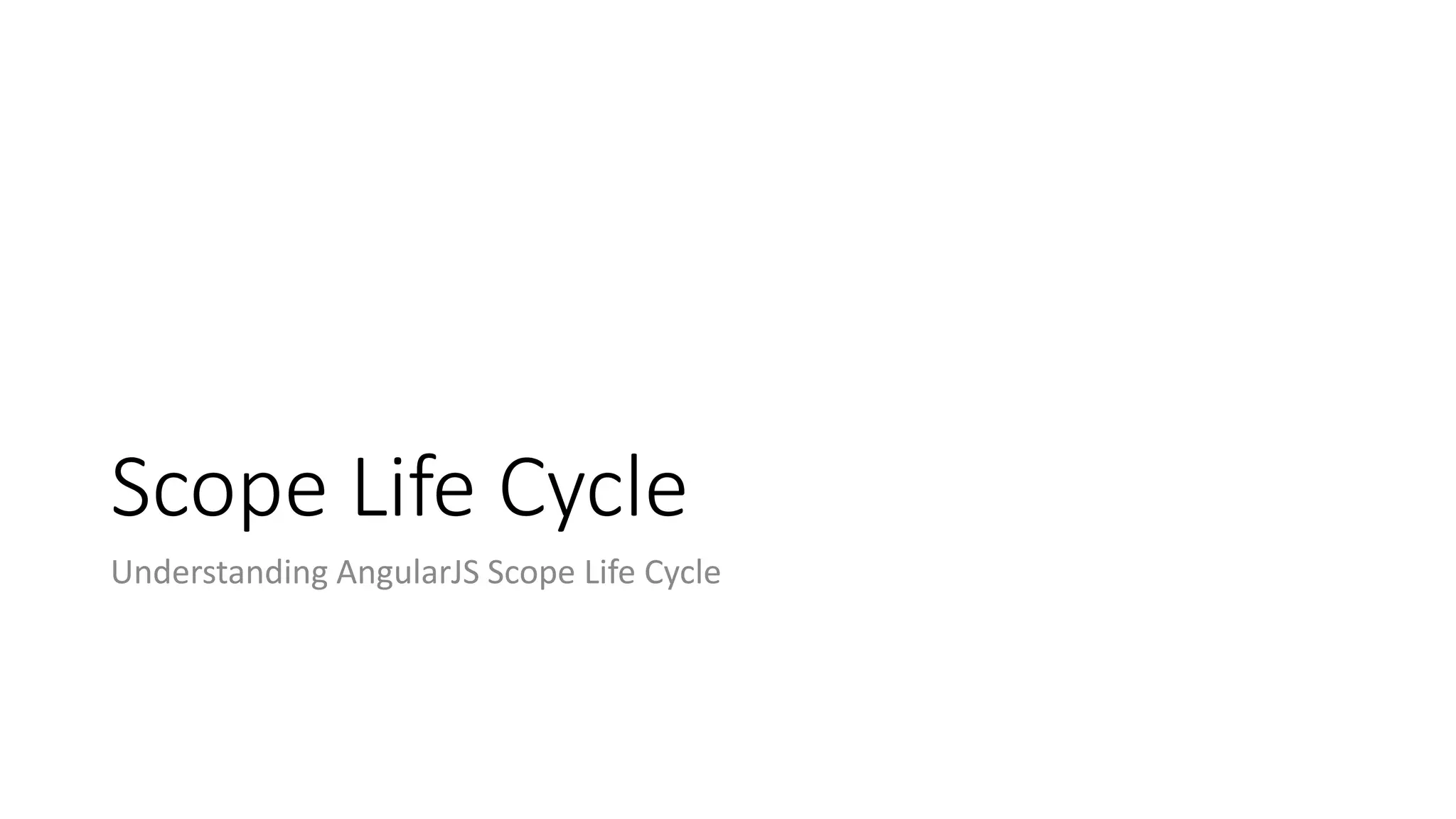 Scope Life Cycle Understanding AngularJS Scope Life Cycle 