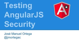 Testing
AngularJS
Security
José Manuel Ortega
@jmortegac
 