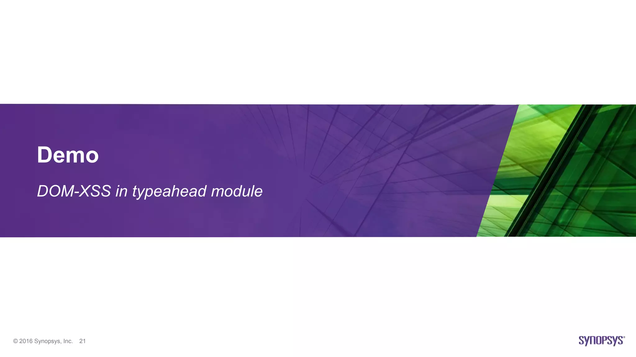 © 2016 Synopsys, Inc. 21
Demo
DOM-XSS in typeahead module
 