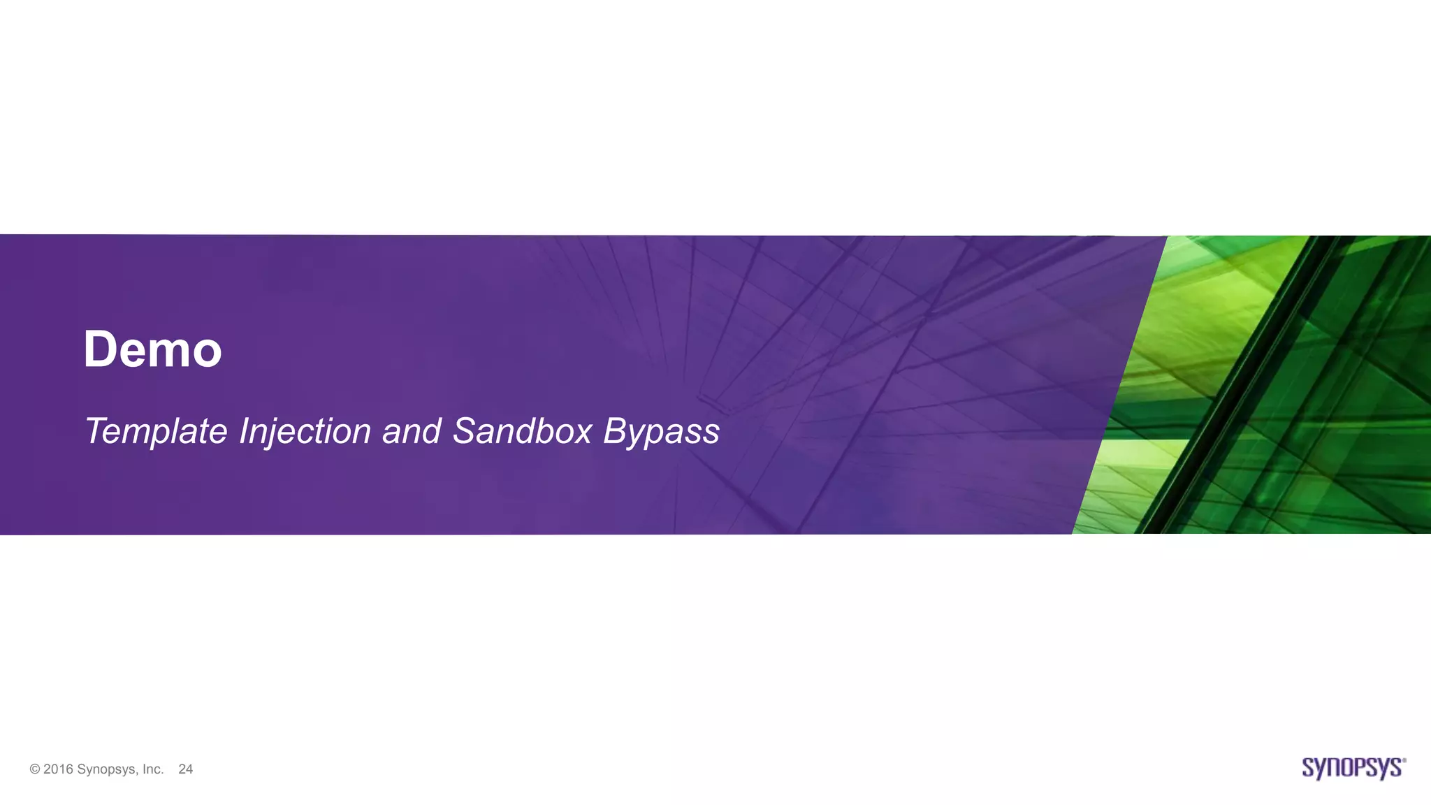 © 2016 Synopsys, Inc. 24
Demo
Template Injection and Sandbox Bypass
 