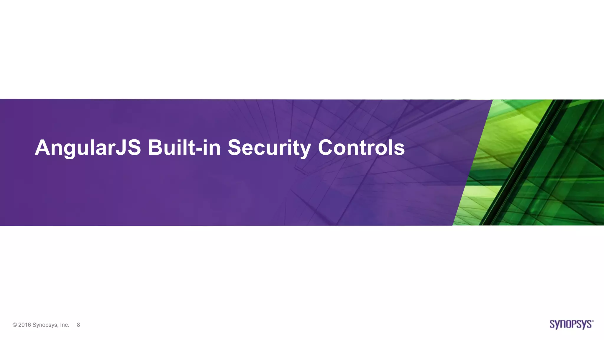 © 2016 Synopsys, Inc. 8
AngularJS Built-in Security Controls
 