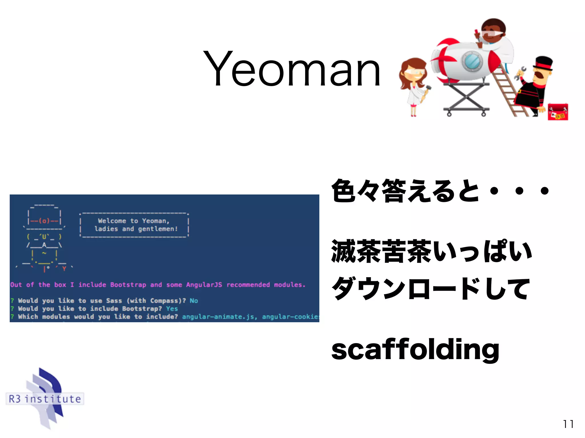 Yeoman
11
色々答えると・・・
滅茶苦茶いっぱい 
ダウンロードして
scaffolding
 