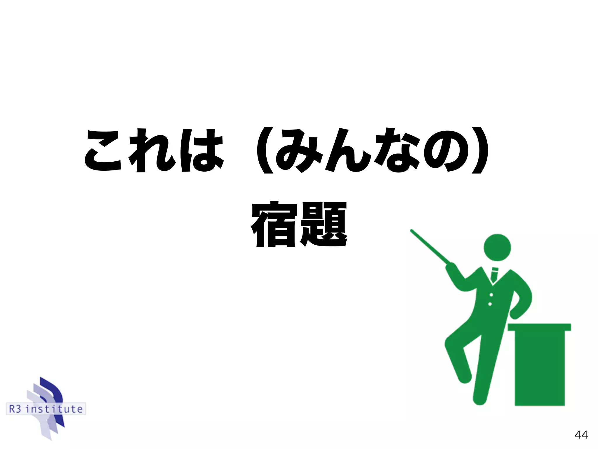 これは（みんなの）
宿題
44
 