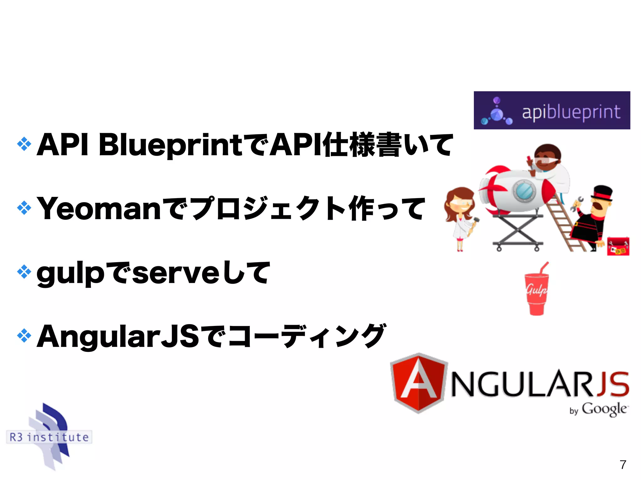 ❖ API BlueprintでAPI仕様書いて
❖ Yeomanでプロジェクト作って
❖ gulpでserveして
❖ AngularJSでコーディング
7
 