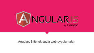 AngularJS ile tek sayfa web uygulamaları
 