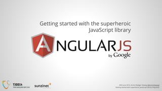 20th June 2014, Armin Rüdiger Vieweg (@ArminVieweg)
Getting started with superheroic JavaScript library AngularJS
Getting started with the superheroic
JavaScript library
 