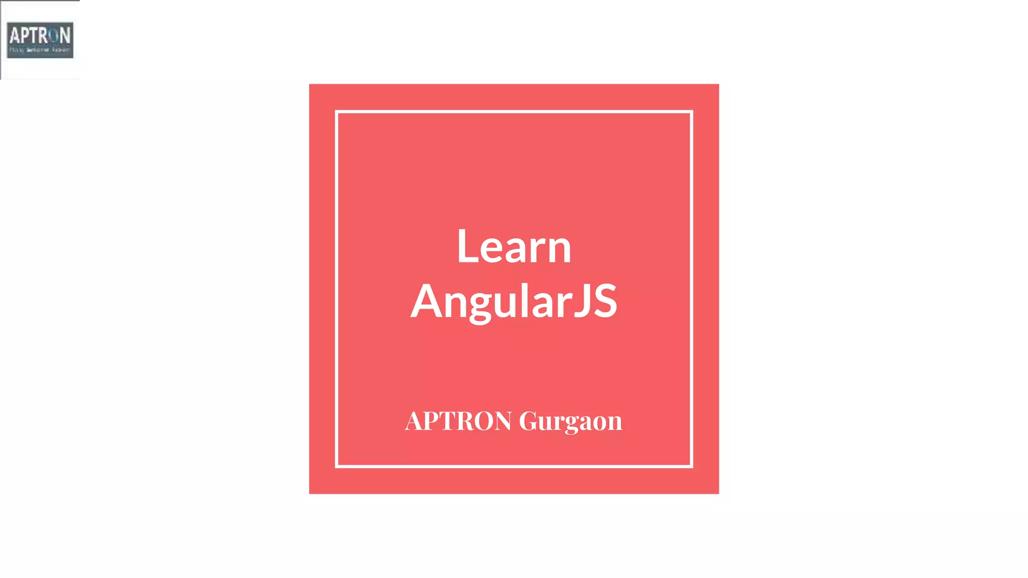 Learn
AngularJS
APTRON Gurgaon
 
