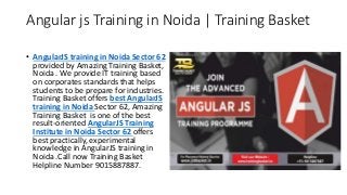 Angular js Training in Noida | Training Basket
• AngularJS training in Noida Sector 62
provided by Amazing Training Basket,
Noida . We provide IT training based
on corporates standards that helps
students to be prepare for industries.
Training Basket offers best AngularJS
training in Noida Sector 62, Amazing
Training Basket is one of the best
result-oriented AngularJS Training
Institute in Noida Sector 62 offers
best practically, experimental
knowledge in AngularJS training in
Noida .Call now Training Basket
Helpline Number 9015887887.
 