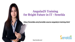 AngularJS Training
for Bright Future in IT - Senelda
http://senelda.com/senelda-course-angularjs-training.html
http://senelda.com/
 